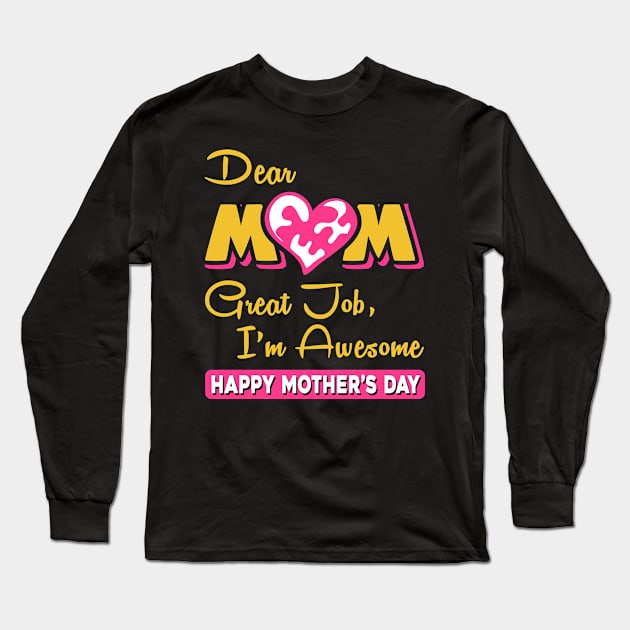 Dear mom great job I am awesome, happy mother’s day Long Sleeve T-Shirt by Parrot Designs